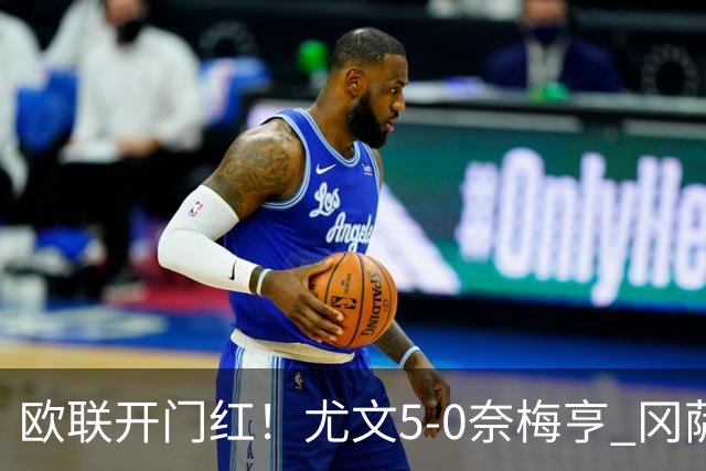 欧联开门红！尤文5-0奈梅亨 冈萨雷斯破门+造点沃尔特马德处子球